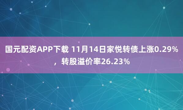 国元配资APP下载 11月14日家悦转债上涨0.29%，转股溢价率26.23%