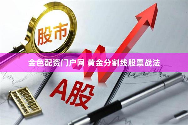 金色配资门户网 黄金分割线股票战法
